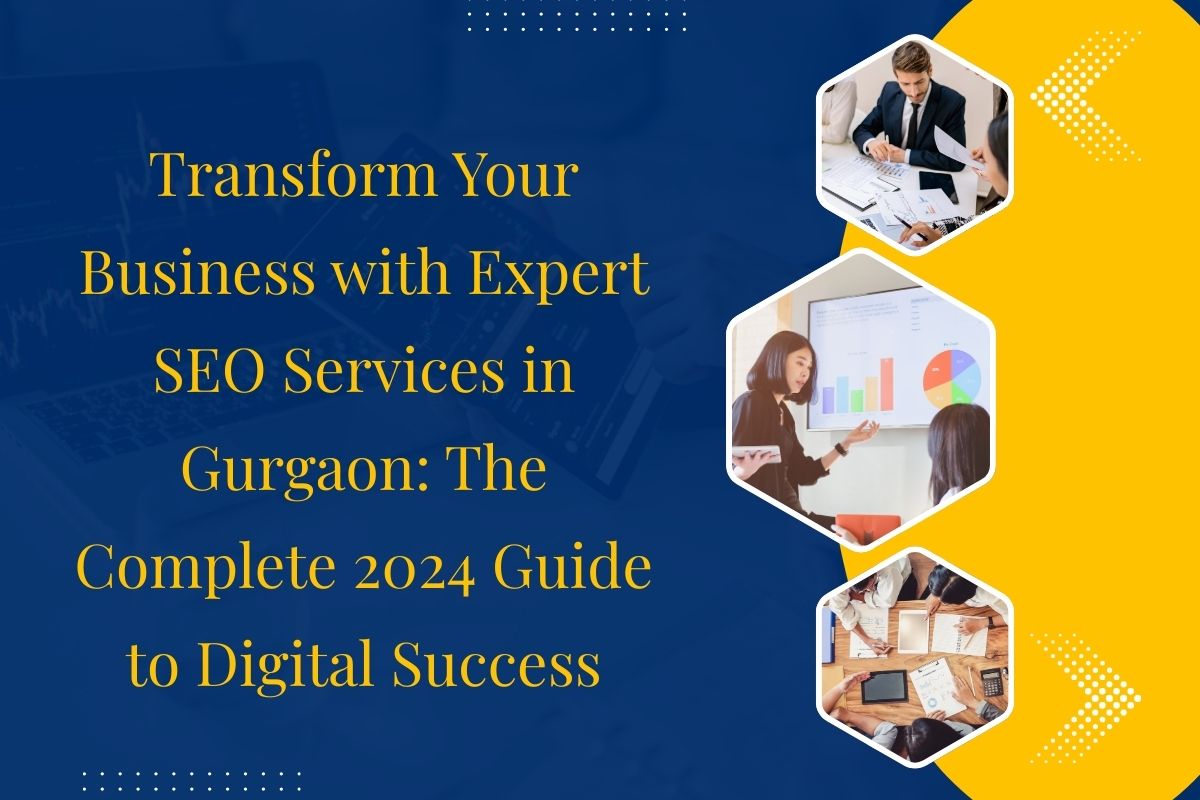 Transform Your Business with Expert SEO Services in Gurgaon: The Complete 2024 Guide to Digital Success